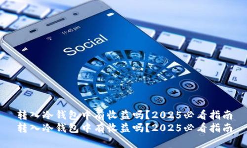 转入冷钱包中有收益吗？2025必看指南
转入冷钱包中有收益吗？2025必看指南