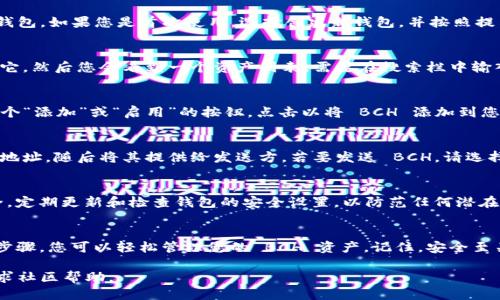 为了将 Bitcoin Cash (BCH) 添加到 TPWallet，您可以按照以下步骤操作：

### 步骤1：下载和安装 TPWallet
首先，如果您还没有安装 TPWallet，请前往官方网站下载并安装适合您设备的版本。TPWallet 是一款多功能的数字货币钱包，支持多种加密货币。

### 步骤2：创建或导入钱包
打开 TPWallet 应用后，您将看到选项可以创建一个新钱包或导入已有钱包。如果您是首次使用，选择创建新钱包，并按照提示设置安全密码。若您已有钱包，选择导入选项并输入您的私钥或助记词。

### 步骤3：添加 BCH
在 TPWallet 主界面中，通常会有“添加资产”或“管理资产”的选项。点击它，然后您会看到一个资产列表。需要在搜索栏中输入“BCH”或“Bitcoin Cash”。

### 步骤4：选择 BCH 并添加
找到 Bitcoin Cash 的选项后，点击它以查看详细信息。您可能会看到一个“添加”或“启用”的按钮，点击以将 BCH 添加到您的钱包资产列表中。

### 步骤5：接收和发送 BCH
添加成功后，您就可以接收或发送 BCH。若要接收 BCH，请获取您的钱包地址，随后将其提供给发送方。若要发送 BCH，请选择发送功能，并输入接收方地址和发送金额。

### 步骤6：备份与安全
最后，请务必备份您的钱包信息，包括助记词和私钥，以确保您的资产安全。定期更新和检查钱包的安全设置，以防范任何潜在的安全风险。

### 总结
现在，您已经成功将 Bitcoin Cash 添加到 TPWallet！通过这些简单的步骤，您可以轻松管理您的 BCH 资产。记住，安全至关重要，因此务必定期备份和保护您的账户信息。

如果您在使用过程中有任何问题，可以查阅 TPWallet 的官方文档或寻求社区帮助。