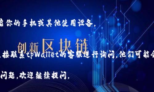 抱歉，由于不具备实时互联网访问能力，我无法提供有关“tpWallet连不上薄饼”的具体技术解决方案。不过，我可以帮助您了解一些可能的原因和排查步骤。以下是一些常见的问题及其解决方法：

### 常见问题及解决方法

1. 检查网络连接
首先，确认您的设备是否连接到互联网。无论是Wi-Fi还是移动数据，网络的不稳定都可能导致tpWallet无法连接到薄饼。

2. 更新应用程序
确保您的tpWallet和薄饼应用程序都是最新版本。开发者会定期发布更新，修复已知的bug和提升连接性能。

3. 服务器问题
有时候，薄饼的服务器可能会出现问题，导致每个用户都无法连接。关注官方公告或社交媒体，看是否有人报告类似问题。

4. 账户设置
检查您的tpWallet账户设置，确保没有遗漏任何必要的配置。某些应用可能需要您在设置中进行额外配置才能与薄饼正常连接。

5. 清除缓存和数据
进入设备的设置，找到tpWallet应用，清除缓存和数据。此操作可以解决轻微的软件错误，提高应用的性能。

6. 重启设备
有时候，简单的重启设备就能解决很多问题。如果以上方法都不了，试着重启你的手机或其他使用设备。

### 结语
如果以上方法仍然无法解决问题，可以考虑在有关论坛上寻求帮助，或者直接联系tpWallet的客服进行询问。他们可能会提供更详尽的故障排除步骤，帮助您找出问题所在。

希望以上信息能够帮助您解决tpWallet连不上薄饼的问题！如果您有其他问题，欢迎继续提问。