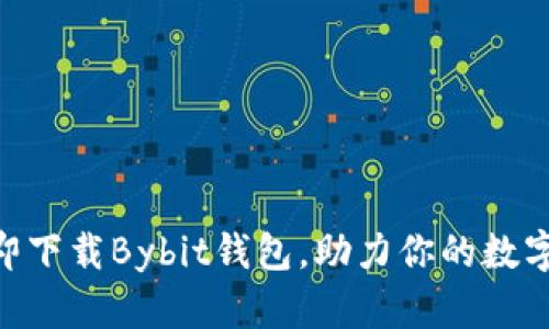 2025必看：立即下载Bybit钱包，助力你的数字资产安全之旅