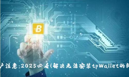 华为用户注意：2025必看！解决无法安装tpWallet的终极指南
