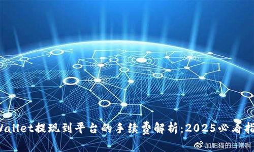 tpWallet提现到平台的手续费解析：2025必看指南！