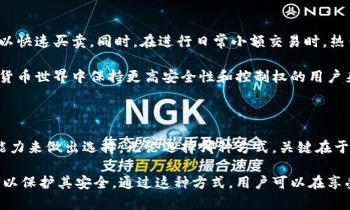 热钱包和冷钱包是加密货币领域中用于存储数字资产的两种主要方式。它们各自具有不同的特点、优缺点和适用场景。以下是对热钱包和冷钱包的详细介绍。

什么是热钱包？

热钱包是指与互联网连接的加密货币钱包。这种钱包通常用于频繁交易和快速访问加密资产。热钱包的示例包括在线钱包（如交易所提供的钱包）、移动应用程序和桌面软件等。

由于热钱包始终在线，因此其及其私钥在互联网上可用，这样的特点使得热钱包在访问便利性上具有优势。然而，这种便利性也伴随着安全隐患。黑客攻击、网络钓鱼、恶意软件等都可能导致热钱包中的资产受到威胁。因此，使用热钱包时，用户需要格外小心，以保护自己资产的安全。

热钱包的优缺点

热钱包的优点包括：

ul
    listrong便捷性：/strong热钱包允许用户快速访问和交易加密货币，非常适合频繁交易的用户。/li
    listrong易用性：/strong许多热钱包界面友好，适合初学者使用。/li
    listrong功能多样：/strong一些热钱包提供额外的功能，如交易所整合、区块链浏览等。/li
/ul

然而，它们也有一些缺点：

ul
    listrong安全风险：/strong由于热钱包始终连接互联网，容易受到黑客攻击。/li
    listrong被盗风险：/strong一些用户可能会遭遇网络钓鱼，导致他们的私钥泄露。/li
    listrong信任问题：/strong使用第三方热钱包时，用户需信任钱包服务提供商。/li
/ul

什么是冷钱包？

与热钱包相对，冷钱包则是指不与互联网直接连接的加密货币钱包。冷钱包的主要形式包括硬件钱包和纸钱包。由于冷钱包处于离线状态，因此它们被认为是存储加密资产的更安全的选项。

硬件钱包通常是专用的物理设备，可以安全地存储私钥，而纸钱包则是将私钥和公钥打印在纸上。尽管冷钱包不如热钱包方便进行日常交易，但它们是长期存储和保护大量加密资产的理想选择。

冷钱包的优缺点

冷钱包的优点包括：

ul
    listrong高安全性：/strong由于不与互联网连接，冷钱包不易受到黑客攻击。/li
    listrong长期存储：/strong适合长期持有投资，尤其是在市场波动较大的情况下。/li
    listrong私钥控制：/strong用户完全控制自己的私钥，不需担心第三方的风险。/li
/ul

然而，冷钱包也存在一些缺点：

ul
    listrong不便捷：/strong在需要进行交易时，冷钱包需要额外的步骤，很可能需要接入互联网。/li
    listrong用户复杂性：/strong对于新手来说，冷钱包的使用可能比较复杂。/li
    listrong物理损毁风险：/strong纸钱包易受损，而硬件钱包如果丢失或损坏，资产可能无法恢复。/li
/ul

热钱包与冷钱包的使用场景

热钱包和冷钱包各自适用于不同的场景。一般来说，如果您是一个频繁交易的人，可能会更倾向于使用热钱包，这样可以快速买卖。同时，在进行日常小额交易时，热钱包显得更加方便。

然而，如果您是一个长期投资者，或者希望将大部分资金安全地存放，冷钱包无疑是更好的选择。对于那些希望在加密货币世界中保持更高安全性和控制权的用户来说，冷钱包是一种理想的存储方式。

总结

在加密货币的世界中，选择合适的钱包至关重要。热钱包和冷钱包各有优缺点，用户需要根据自己的需求和风险承受能力来做出选择。无论选择哪种方式，关键在于保持对资产的安全和控制。随着技术不断发展，未来可能会有更多新型的钱包出现，进一步丰富数字资产存储的方式。

考虑到安全性和便利性的平衡，最理想的模式是将少量资金放入热钱包以便于交易，而将大部分资产存储在冷钱包中以保护其安全。通过这种方式，用户可以在享受到加密货币带来的便捷的同时，也能有效降低风险。