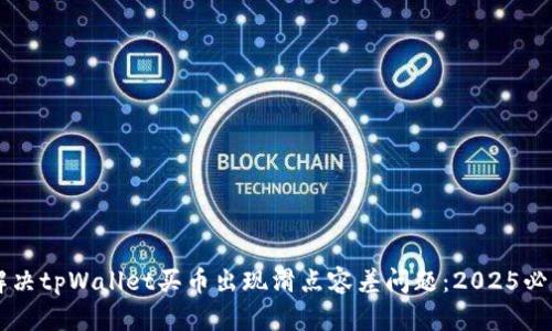 立即解决tpWallet买币出现滑点容差问题：2025必看指南