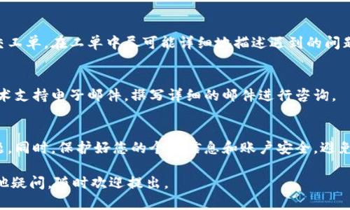 对于任何与 tpWallet 相关的问题，您可以采取以下几种方法来获得帮助：

### 1. 官方支持渠道
首先，建议访问 tpWallet 的官方网站（如果有的话）。官方网站通常会提供联系信息、帮助中心或常见问题解答（FAQ）部分，您可以通过这些渠道找到相关的信息和支持。

### 2. 社交媒体
许多数字钱包和加密货币平台都会在社交媒体上维护官方账号。您可以在 Twitter、Facebook 或 Linkedin 等平台上找到它们并寻求帮助。记得确认账号的真实性，以避免上当。

### 3. 用户社区
在线论坛和社区（例如 Reddit、Telegram 群组等）也是获取帮助的好地方。在这里，您可以与其他用户交流，询问他们是否遇到过类似的问题，以及他们是如何解决的。

### 4. 在线客服
如果 tpWallet 提供实时聊天支持，您可以直接与客服代表联系，获取及时的帮助。

### 5. 提交支持工单
如果以上方法都无法解决您的问题，可以考虑通过他们提供的支持系统提交工单。在工单中尽可能详细地描述遇到的问题，包含涉及的时间、交易ID等信息，这样可以帮助客服更快地找到解决方案。

### 6. 电子邮件支持
如果没有其他支持选项，寻求电子邮件支持也是可行的。查找官方提供的技术支持电子邮件，撰写详细的邮件进行咨询。

### 结尾
在联系任何支持渠道时，请确保您提供充分的信息以帮助他们理解您的问题。同时，保护好您的个人信息和账户安全，避免泄露敏感数据。

希望以上信息能帮助您解决与 tpWallet 相关的任何问题！如果您还有其他疑问，随时欢迎提出。