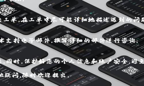 对于任何与 tpWallet 相关的问题，您可以采取以下几种方法来获得帮助：

### 1. 官方支持渠道
首先，建议访问 tpWallet 的官方网站（如果有的话）。官方网站通常会提供联系信息、帮助中心或常见问题解答（FAQ）部分，您可以通过这些渠道找到相关的信息和支持。

### 2. 社交媒体
许多数字钱包和加密货币平台都会在社交媒体上维护官方账号。您可以在 Twitter、Facebook 或 Linkedin 等平台上找到它们并寻求帮助。记得确认账号的真实性，以避免上当。

### 3. 用户社区
在线论坛和社区（例如 Reddit、Telegram 群组等）也是获取帮助的好地方。在这里，您可以与其他用户交流，询问他们是否遇到过类似的问题，以及他们是如何解决的。

### 4. 在线客服
如果 tpWallet 提供实时聊天支持，您可以直接与客服代表联系，获取及时的帮助。

### 5. 提交支持工单
如果以上方法都无法解决您的问题，可以考虑通过他们提供的支持系统提交工单。在工单中尽可能详细地描述遇到的问题，包含涉及的时间、交易ID等信息，这样可以帮助客服更快地找到解决方案。

### 6. 电子邮件支持
如果没有其他支持选项，寻求电子邮件支持也是可行的。查找官方提供的技术支持电子邮件，撰写详细的邮件进行咨询。

### 结尾
在联系任何支持渠道时，请确保您提供充分的信息以帮助他们理解您的问题。同时，保护好您的个人信息和账户安全，避免泄露敏感数据。

希望以上信息能帮助您解决与 tpWallet 相关的任何问题！如果您还有其他疑问，随时欢迎提出。