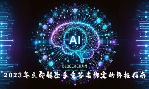 2023年立即解除多重签名绑定的终极指南