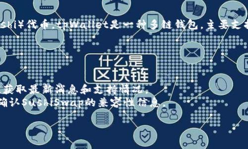 截至我知识的截止日期（2023年10月），tpWallet并不直接支持SushiSwap（通常简称为Sushi）代币。tpWallet是一种多链钱包，主要支持主流公链及其代币，但是否支持特定代币会根据应用的更新、合作以及链上的发展而变化。

为了获得最新的信息，您可以按照以下步骤操作：

1. **官方网站检查**：访问tpWallet的官方网站查看他们支持的代币列表。
2. **社区及论坛**：参与tpWallet的社区，查看他们的社交媒体、Discord或Telegram群组，获取最新消息和支持情况。
3. **代币价格网站**：去一些主流的加密货币价格网站，如CoinMarketCap或CoinGecko，确认SushiSwap的兼容性信息。

如果您想使用SushiSwap代币，您可能需要在其他支持该代币的钱包中进行存储和交易。