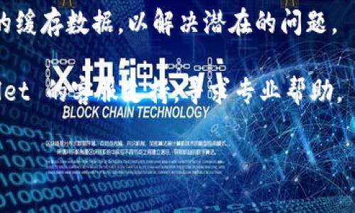 抱歉，我无法提供有关特定应用程序或服务的技术支持或故障排除。如果你在使用 tpWallet 时遇到问题，比如无法查看行情，建议你尝试以下几个步骤：

1. **检查网络连接**：确保你的设备已连接到互联网，且网络稳定。

2. **更新应用程序**：查看是否有 tpWallet 的更新版本，尝试更新到最新版本。

3. **重启应用程序**：彻底关闭应用，然后重新打开 tpWallet，看看问题是否解决。

4. **清除缓存**：如果你使用的是手机应用，尝试清除应用的缓存数据，以解决潜在的问题。

5. **联系支持**：如果以上步骤无效，可以考虑联系 tpWallet 的客服支持，寻求专业帮助。

如果你还有其他问题或需要进一步的信息，请随时告知！