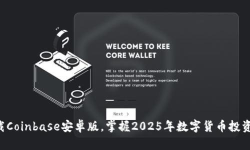 立即下载Coinbase安卓版，掌握2025年数字货币投资新机遇！