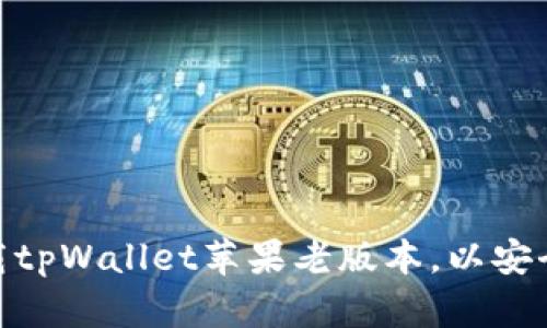 2025必看：立即下载tpWallet苹果老版本，以安全保障您的数字资产