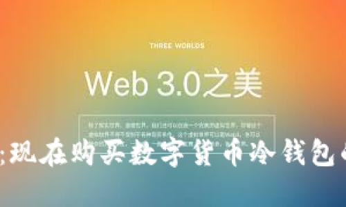 2025必看：现在购买数字货币冷钱包的最佳途径