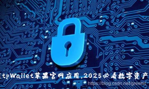 立即下载tpWallet苹果官网应用，2025必看数字资产管理工具