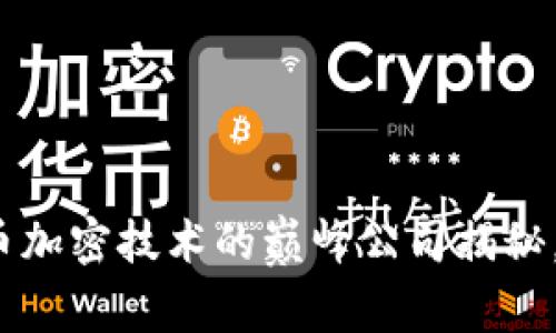 2025必看：数字货币加密技术的巅峰公司揭秘，立即了解前沿动态!