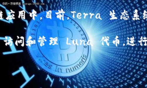 Luna 是 Terra 网络的原生代币，而 Terra 主要运用在 DeFi（去中心化金融）和其他区块链应用中。目前，Terra 生态系统经历了一些变化，特别是在 2022 年 Terra 的治理代币（包括 Luna）经历了重大的重构。 

在 TPWallet 中，Luna 主要对应于 Terra 生态系统的链。具体来说，您可以通过 TPWallet 访问和管理 Luna 代币，进行转账或参与 DeFi 项目。

如果您需要更详细的信息或指导，欢迎随时询问！