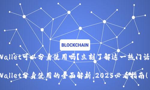 tpWallet可以分身使用吗？立刻了解这一热门话题！

tpWallet分身使用的全面解析，2025必看指南！