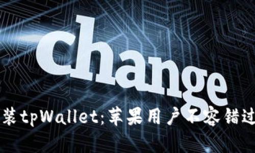 立即安装tpWallet：苹果用户不容错过的指南