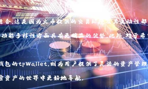 火币与tpWallet的关系解析

火币（Huobi）作为全球知名的数字资产交易平台，其影响力和市场地位得到了广泛认可。然而，tpWallet作为一款多链数字钱包，也在区块链领域中逐渐崭露头角。这两者之间的关系，既有合作，也有竞争，本文将深入分析它们之间的联系与区别，帮助你更好地理解这两者在区块链生态系统中的角色。

火币的背景与发展

火币成立于2013年，总部位于新加坡，起初是一个比特币交易平台，随着加密市场的不断发展，它逐步扩展了交易对和服务范围。火币凭借着其强大的技术团队和安全性，迅速成为了全球领先的数字资产交易平台之一。它提供交易所、OTC及衍生品交易等多种服务，用户遍布全球。

火币的交易量和用户活跃程度也一度在行业内名列前茅。火币致力于为用户提供安全、高效的交易环境，并不断探索区块链技术的应用，推动行业的发展。

tpWallet的背景与特点

与火币相比，tpWallet（即“TokenPocket Wallet”）的定位有所不同。tpWallet是一款多链数字钱包，旨在为用户提供便捷的加密资产管理和操作体验。它支持多种区块链，允许用户在一个平台上管理多个钱包，这一点在用户日常使用中显得尤为方便。

tpWallet的特点在于其用户友好的界面和丰富的功能，包括去中心化交易所（DEX）访问、NFT管理、DApp浏览等。为了满足不同用户的需求，tpWallet不断更新迭代，增加新的功能和支持的链。用户不仅可以进行加密资产的存储与转账，还能参与到多种链上的去中心化金融（DeFi）应用。

火币与tpWallet的合作关系

火币与tpWallet之间的关系并不是简单的竞争。实际上，两者在某些方面存在着合作的潜力。例如，火币可能会借助tpWallet来扩展其用户基础。tpWallet的用户能够通过钱包直接参与火币平台的交易，借此推动火币交易所的用户流量。

此外，火币还可能与tpWallet合作，推出联合活动或市场推广。这种合作可以使双方受益，合作推广新的加密资产，吸引新用户共同参与到加密市场中。

火币与tpWallet的竞争关系

然而，火币与tpWallet之间也存在竞争关系，尤其是在用户体验和功能扩展方面。火币作为交易平台，致力于提升交易效率和安全性，然而tpWallet则提供了更为灵活的资产管理方案。用户可以在tpWallet中操作多个链上的资产，而无需在火币等交易所间频繁切换。

此外，随着去中心化金融（DeFi）和去中心化交易所（DEX）的兴起，越来越多的用户倾向于使用数字钱包进行资产管理和交易。tpWallet正是迎合了这一趋势，而火币也在不断调整其业务以适应市场变化。这使得两者之间的竞争愈加激烈。

用户选择：火币还是tpWallet？

当面对火币与tpWallet时，用户的选择主要取决于其使用需求。如果用户的主要需求是进行频繁的交易和投资，火币可能更适合。这是因为火币提供的交易环境及其流动性都相对较高，适合日常的交易操作。

相反，如果用户希望更方便地管理多个链上的加密资产，tpWallet则是一个不错的选择。与火币相对，tpWallet在资产管理和功能多样性方面具有更明显的优势。此外，对于希望参与NFT、DeFi及其他DApp应用的用户，tpWallet提供了一站式解决方案。

总结

火币与tpWallet在区块链经济中扮演着各自的重要角色。作为交易平台的火币，提供了高效的交易和投资服务，而作为多链钱包的tpWallet，则为用户提供了灵活的资产管理和多元化的应用体验。虽然两者存在竞争关系，但也有着合作的机会，双方都在努力提升用户体验，推动区块链技术的发展。

在选择使用火币还是tpWallet时，用户应根据自身需求来做出合理的决定。了解两者之间的关系及特点，将有助于用户在加密资产的世界中更好地导航。