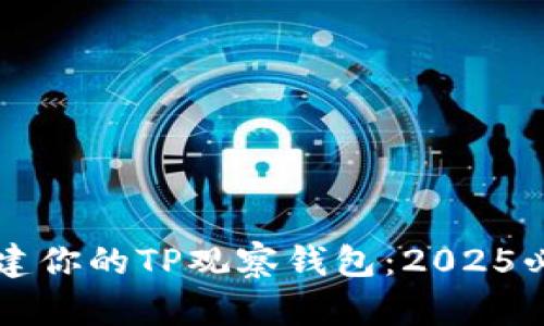 立即创建你的TP观察钱包：2025必看指南