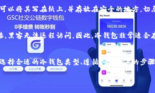 要获取自己的冷钱包地址，可以遵循以下步骤：

什么是冷钱包？
冷钱包是用于存储数字货币（如比特币、以太坊等）的安全账户，与互联网隔离，以减少被黑客攻击的风险。通常冷钱包是硬件钱包、纸钱包或其他形式的离线存储。

获取冷钱包地址的步骤

h4步骤一：选择冷钱包类型/h4
首先，您需要选择一个冷钱包的类型，常见的有硬件钱包和纸钱包。硬件钱包如Ledger、Trezor等专门设计用于安全存储数字货币。而纸钱包则是将您的公钥和私钥打印在纸上，完全离线。

h4步骤二：下载冷钱包软件（如适用）/h4
如果您选择硬件钱包，首先需要下载该钱包的配套软件。进入硬件钱包的官方网站，按照指南下载相关软件并安装。请注意，确保从官方渠道下载以避免安全风险。

h4步骤三：创建新账户/h4
安装完成后，启动软件并选择创建新账户。在此过程中，系统会提示您生成一对公钥和私钥。请务必安全保管私钥，切勿泄露给他人。

h4步骤四：获取冷钱包地址/h4
创建账户后，您将能够看到生成的公钥，这个公钥就是您的冷钱包地址。您可以将其复制并用于接收资产。

h4步骤五：备份私钥和助记词/h4
为了确保您的数字资产安全，务必要对生成的私钥和助记词进行备份。可以将其写在纸上，并存放在安全的地方。切忌将其存储在电子设备中，以防黑客窃取。

冷钱包的安全性
冷钱包相比热钱包（如在线钱包）安全性更高。由于其与互联网断开连接，黑客无法远程访问。因此，冷钱包非常适合存储大额数字资产，确保其长期保值。

总结
获取自己的冷钱包地址并不是复杂的过程，但安全措施尤为重要。通过选择合适的冷钱包类型、遵循创建账户的步骤并妥善保管私钥，您可以有效地保护自己的数字资产。

希望这些信息对您有帮助！如有其他问题，欢迎随时询问。