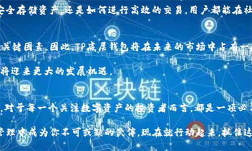   2025必看：全面解析TP底层钱包的未来与发展 / 

 guanjianci TP底层钱包, 数字资产管理, 区块链技术, 安全性 /guanjianci 

引言
在当今数字化时代，伴随着区块链技术的迅猛发展，数字资产管理逐渐成为人们关注的焦点。而TP底层钱包，作为一种新兴的数字资产管理工具，正在吸引着越来越多的目光。依托于区块链的去中心化特性，TP底层钱包不仅提升了数字资产的安全性，还为用户提供了极大的便利。2025年即将到来，了解TP底层钱包的最新动态和发展趋势，无疑能够帮助你更好地把握未来的机遇。

什么是TP底层钱包？
TP底层钱包是一个专门为用户提供数字资产存储、管理和交易的平台。与传统的数字钱包相比，TP底层钱包在技术架构上更为先进，它采用了多种安全机制，确保用户资产的安全。该钱包不仅支持多种主流的数字货币，还能兼容不同区块链生态系统，从而实现更高的灵活性与便捷性。

TP底层钱包的功能特点
首先，TP底层钱包提供了用户友好的界面设计，简洁的操作流程使得任何人都能快速上手。此外，该钱包还具备以下几个核心功能：
ul
    li资产管理：用户可以在TP底层钱包中方便地管理不同种类的数字资产，实时查看资产的价值变化。/li
    li安全性保障：TP底层钱包采用多重签名技术、冷存储以及加密算法，确保用户资产的安全。/li
    li便捷交易：通过钱包内置的交易平台，用户可以随时进行数字资产的买卖，而无须转移资金到其他交易所。/li
    li跨链支持：TP底层钱包能够支持多个区块链网络，使得用户可以在不同生态系统中自由转移资产。/li
/ul

2025年，TP底层钱包的发展趋势
展望2025年，TP底层钱包将面临多种机遇与挑战。首先，随着区块链技术的不断进步，TP底层钱包的功能将越来越完善。其将不再仅仅是一个单纯的资产存储工具，而是逐渐演变为一个集资产管理、投资决策以及市场分析于一体的综合服务平台。

其次，安全性依旧是TP底层钱包未来发展的核心要素。面对日益严峻的网络安全挑战，TP底层钱包将持续强化其安全防护机制，确保用户的数字资产免受黑客攻击。而随着用户对数字资产管理安全性的关注加剧，TP底层钱包必须保持其在这一领域的领先地位。

此外，TP底层钱包还需要更多地关注用户体验。在未来，用户的需求将会更加多样化，因此钱包的设计应具备更高的灵活性，以适应不同用户群体的需求。无论是初学者还是资深用户，都应能在使用中感受到友好的操作体验。

为何选择TP底层钱包？
对于用户而言，选择TP底层钱包的理由有很多。首先，在安全性方面，TP底层钱包提供了市场上最多的安全选项，用户可以根据自己的需求，自由选择适合的安全设置。此外，TP底层钱包的跨链支持使得资产转移更加便捷，为用户提供了更多的投资机会。

其次，TP底层钱包有着活跃的社区支持。随着越来越多的用户加入，钱包内的社区能够提供来自其他用户的经验分享和实用建议，这对新手尤其重要。无论是如何安全存储资产，还是如何进行高效的交易，用户都能在社区中找到答案。

TP底层钱包的市场前景
随着数字资产市场的蓬勃发展，TP底层钱包的市场前景十分广阔。数据统计显示，越来越多的人开始投资数字货币，而合适的资产管理工具将成为保证投资成功的关键因素。因此，TP底层钱包将在未来的市场中占有一席之地。

2025年，TP底层钱包预计将会借助新技术的应用以及用户基础的不断扩大，进一步巩固其市场地位。与此同时，随着对数字资产合法性的逐渐认可，TP底层钱包也将迎来更大的发展机遇。

总结
综上所述，TP底层钱包作为一种现代数字资产管理工具，不仅具备多种功能和优势，还面临着广阔的市场前景。2025年即将来临，深入了解TP底层钱包的最新动态，对于每一个关注数字资产的投资者而言，都是一项必不可少的准备工作。通过在安全性、用户体验、市场前景等多个方面的不断完善，TP底层钱包未来必将成为数字财富管理领域的重要力量。

因此，如果你还在寻找一个可靠、安全且便捷的数字货币管理工具，不妨考虑一下TP底层钱包。无论你是新手还是资深投资者，TP底层钱包都将在未来的数字资产管理中成为你不可或缺的伙伴。现在就行动起来，抓住这个重要的机会，迎接2025年带来的无限可能！