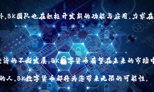 立即了解BK数字货币：2025年投资的新宠！/
数字货币, BK数字货币, 投资, 加密货币/guanjianci

什么是BK数字货币？
BK数字货币是基于区块链技术的一种新型数字资产，旨在为用户提供安全、快速和低成本的交易体验。随着区块链技术的发展，越来越多的人开始关注数字货币的投资潜力。BK数字货币不仅涵盖了一系列功能，还具备强大的市场适应性，使其在竞争激烈的加密货币世界中脱颖而出。

BK数字货币的优势
首先，BK数字货币采用了先进的共识机制，这种机制经过多次，大幅提升了交易的速度和安全性。与传统银行转账相比，BK数字货币的交易几乎是即时完成的，这意味着用户能够更快地完成资金流转，从而在交易中获取更大的灵活性。此外，BK数字货币的交易费用远低于传统金融机构，这无疑是一项重要的优势，特别对那些频繁进行小额交易的用户来说更是如此。

BK数字货币的应用场景
BK数字货币不仅限于投资，实际上，它在多个领域都有广泛的应用。例如，在电子商务方面，越来越多的商家开始接受BK数字货币作为支付方式，这使消费者在购买商品时可以享受更多的选择和便利。因此，BK数字货币不断扩展其应用场景，以满足市场的需求。

此外，BK数字货币在跨境支付方面同样表现出色。传统的跨境支付往往涉及多个中介，不仅耗时且费用高昂。然而，BK数字货币的使用使得跨境交易变得更加便捷和经济，用户只需通过数字钱包便能够快速完成交易，节省了大量时间和成本。

投资BK数字货币的理由
那么，为什么选择投资BK数字货币呢？首先，BK数字货币自推出以来，行情表现良好，吸引了众多投资者的关注。根据市场分析机构提供的数据，BK数字货币在过去一年内的价格上涨幅度可观，这无疑让许多投资者看到了机会。

其次，数字货币市场的潜力巨大。根据相关预测，到2025年，全球数字货币市场规模预计将达到数万亿美元。因此，早期投资BK数字货币可能会让投资者享受到潜在的丰厚回报，这是一个不可多得的机会。

如何购买BK数字货币
如果您对BK数字货币产生了浓厚的兴趣，并且希望开始投资，购买过程非常简单。首先，您需要选择一个可信赖的数字货币交易平台，注册账号并通过实名认证。接下来，您可以通过银行转账或信用卡等方式将资金转入您的交易账户。

一旦资金到账，您可以在交易平台上直接购买BK数字货币。一般来说，您只需输入您希望购买的数量，然后确认交易即可。需要注意的是，在选择交易平台时，一定要查看其费用结构以及安全性，以确保您的资金安全。

BK数字货币的安全性分析
安全性是任何数字货币投资者都无法忽视的一个环节。BK数字货币在安全性方面采取了多重措施，包括冷钱包存储和多重签名验证，这为用户提供了更高的安全保护。此外，BK团队定期进行安全审计，以确保平台和用户资金的安全。

然而，投资者仍需保持警惕。与所有投资项目一样，数字货币市场可能会出现价格波动，投资者应该具备一定的市场分析能力和风险管理意识，坚定信念，避免因短期波动而做出错误决策。

未来展望：BK数字货币的前景
展望未来，BK数字货币有着光明的发展前景。随着越来越多的人认识到数字货币的潜力，市场的参与者不断增加，这将进一步推动BK数字货币的价值提升。此外，BK团队也在积极开发新的功能与应用，力求在技术和使用体验上不断进步。

然而，市场竞争也日在加剧，BK数字货币必须时刻保持警觉，以应对来自其他数字货币的挑战。因此，BK数字货币的持续创新和用户体验将是未来成功的关键。

结论
综上所述，BK数字货币作为一种新兴的数字资产，凭借其快速的交易速度、低廉的手续费以及广泛的应用场景，吸引了越来越多的投资者关注。随着全球数字经济的不断发展，BK数字货币有望在未来的市场中占据一席之地。

如果您还在犹豫，不妨立即行动起来，深入了解BK数字货币，抓住2025年数字货币投资的潮流！无论您是对金融市场感兴趣的投资者，还是希望寻找创新技术的人，BK数字货币都将为您带来无限的可能性。