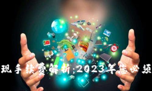 数字钱包提现手续费解析：2023年您必须知道的一切