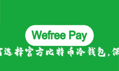 2025年必看：如何选择官方比特币冷钱包，保护你的财富安全！