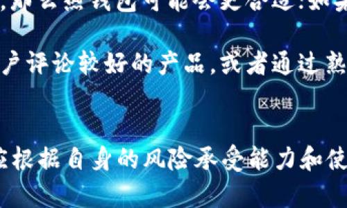 2023年必看：热钱包、冷钱包和硬件钱包的全面对比与选择指南
热钱包, 冷钱包, 硬件钱包, 加密货币/guanjianci

引言：加密货币存储的新时代
随着加密货币的迅猛发展，越来越多的人开始关注如何安全地存储他们的数字资产。在这个过程中，热钱包、冷钱包和硬件钱包成为了几大主流的存储方式。选择最合适的存储方案，不仅关乎投资的安全性，还涉及到使用的便捷性和效率。本文将深入探讨这三种钱包类型的优缺点，为读者提供2023年必看的存储解决方案选择指南。

一、热钱包：便捷与安全的博弈
热钱包，顾名思义，是指那些与互联网连接的数字钱包。这种钱包为了方便用户进行快速交易而设计，可以说是加密货币世界中的“速战速决”。用户能够随时随地进行加密货币的转账和接收，是投资者在日常交易中的理想选择。

然而，热钱包的便利性也伴随着风险。由于热钱包始终连接到互联网，因此黑客入侵、钓鱼攻击等安全隐患时刻潜伏。这意味着用户的数字资产可能会面临较大的威胁。因此，虽然热钱包的使用柔性化、方便化，但在选择时应该尤其注意安全的保障措施。

另外，许多热钱包还提供了高效的界面和便捷的操作体验，这对新手投资者尤其重要。通过直观的设计，他们可以快速上手，完成交易。这种钱包通常支持多种加密货币，也因此受到年轻投资者的青睐。

二、冷钱包：安全第一的选择
与热钱包相反，冷钱包是一种脱离互联网的存储方式。通常来说，冷钱包是以物理设备（如USB闪存、硬盘等）或者纸质钱包的形式存在。由于冷钱包在物理上不连接互联网，黑客几乎无法直接攻击，它们被认为是存储大额资产的安全方案。

然而，冷钱包的使用频率相对较低，因为转账需要手动操作，并且速度不及热钱包快速。用户在进行交易时，必须先将资产从冷钱包转移到热钱包中，再进行交易。这一过程相对繁琐，因此对于频繁交易的用户来说，冷钱包并不是最佳选择。

尽管如此，冷钱包仍然是理想的长期投资工具。对于那些希望将大量资金安全存放的用户来说，冷钱包无疑是更明智的选择。此外，冷钱包的种类各不相同，从简单到复杂的设备都有，这为用户提供了更多的个性化选择。

三、硬件钱包：安全与便捷的结合
硬件钱包是冷钱包的一种，特别设计用于提供最高级别的安全性。它们通过专有的硬件和加密技术确保用户的私钥安全。硬件钱包不仅让用户能够完全掌控自己的数字资产，还能实现与互联网之间的安全交互。

比如，疲惫的用户只需通过插入USB或蓝牙设备与计算机或手机连接，就能方便地管理他们的加密货币。而在身份验证和交易确认上，硬件钱包通常要求用户进行物理操作，如按下设备上的按钮，从而增加了安全性。

许多人认为，硬件钱包是一种伟大的折中方案，既能提供高水平的安全性，又能兼顾一定的便捷性。特别是对于那些既需要频繁交易，又顾忌潜在安全风险的用户来说，硬件钱包为其提供了完美的解决方案。

四、热钱包、冷钱包与硬件钱包的优缺点比较
为了帮助读者更好理解热钱包、冷钱包和硬件钱包之间的区别，我们可以将它们的优缺点总结如下：

h4热钱包的优点与缺点/h4
ul
    listrong优点：/strong操作简单、交易快速、支持多种加密货币。/li
    listrong缺点：/strong安全性较低，容易受到网络攻击。/li
/ul

h4冷钱包的优点与缺点/h4
ul
    listrong优点：/strong提供最高级别的安全性，适合长期存储。/li
    listrong缺点：/strong操作繁琐，交易速度慢。/li
/ul

h4硬件钱包的优点与缺点/h4
ul
    listrong优点：/strong安全性极高，兼具有利便性，适合组合空间。/li
    listrong缺点：/strong价格相对较贵，需要占用物理空间。/li
/ul

五、如何选择适合自己的数字钱包
选择一个适合自己的数字钱包，是每个投资者都需要认真考虑的问题。不同的投资策略，可能对应着不同类型的钱包。首先，投资者应该清楚自己的使用需求。如果你只是短期投资，频繁交易，那么热钱包可能会更合适；如果你是长期投资者，希望最大程度地保护资产安全，冷钱包或硬件钱包无疑是更好的选择。

其次，用户还应考虑自己的安全意识和使用习惯。虽然硬件钱包提供了最高的安全性，但如果用户并不熟悉操作，反而可能因不当使用而导致资金损失。因此，在选择钱包时，建议购买那些用户评论较好的产品，或者通过熟人推荐。确保你选择的钱包在安全、实用及便捷上都能满足自身的需求。

六、结语：安全永远是游戏规则
2023年，加密货币的世界依然充满了机遇与挑战。无论你选择热钱包、冷钱包还是硬件钱包，最重要的都是在保证安全的基础上，灵活应对市场的变化。每个钱包都有其适用的场景，投资者应根据自身的风险承受能力和使用需求，作出合理选择。如果你还在纠结于哪种钱包更适合自己，不妨花点时间进行深入了解以及实地操作。最终，你将能找到一个令你满意的数字资产存储方案，让你的投资更具安全保障。