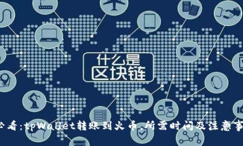 2025必看：tpWallet转账到火币，所需时间及注意事项详解