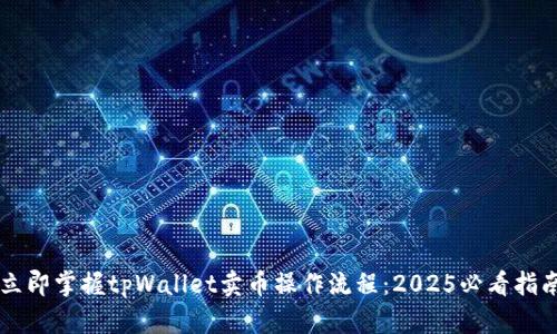 立即掌握tpWallet卖币操作流程：2025必看指南