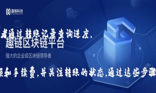 将抹茶（Mojito）上的BNB转到TP Wallet的过程相对简单，但需要确保你遵循正确的步骤以避免任何资产损失。以下是详细的指导步骤：

第一步：准备工作
在处理任何转账之前，首先确保你已成功创建了TP Wallet，并且能够访问你的抹茶账户。此外，你需要确保TP Wallet能够支持BNB的接收。如果尚未下载TP Wallet，可以在手机应用商店中搜索并安装该应用。

第二步：获取TP Wallet的BNB地址
打开TP Wallet应用，选择“接收”或“收款”选项。在这里，你将能够看到你用于接收BNB的地址。这通常是一个以“0x”开头的字符串。确保你复制该地址，稍后在抹茶中将用到它。

第三步：登录抹茶账户
访问抹茶官网或打开其应用程序，并使用你的凭据登录。当你成功登录后，导航到“资产”页面，确认你的BNB资产可用。

第四步：发起转账
在资产页面中，找到并选择BNB。通常会有一个“提取”或“转账”的按钮。点击后，系统会提示你输入接收地址和转账金额。

第五步：输入TP Wallet地址
在接收地址字段中，粘贴你从TP Wallet复制的BNB地址。一定要仔细检查这个地址的正确性，因为转账一旦完成就无法撤回。这是非常重要的一步，任何错误都会导致资产无法恢复。

第六步：确认转账金额和手续费
在输入转账金额时，系统会提示你相关的网络手续费。确保你有足够的BNB来支付手续费，并留意你要转账的具体金额。确认无误后，点击“确认”进行转账。

第七步：验证和等待
一旦你发起转账，抹茶会向你提供一个转账记录或哈希值。你可以用这个哈希值在区块链浏览器中进行追踪，以确认你的转账状态。转账可能需要一些时间，具体取决于网络的拥堵情况。

第八步：在TP Wallet中检查到账
最后，打开你的TP Wallet，查看收到的BNB。一般情况下，转账很快就会到账。如果需要较长时间，请耐心等待，或者通过转账记录查询进度。

总结
将BNB从抹茶转账至TP Wallet的流程较为简单，但每一步都需要谨慎操作。确保你有正确的接收地址，核对金额和手续费，并关注转账的状态。通过这些步骤，你可以安全、顺利地管理你的数字资产。希望这份指南能够帮助你完成转账，如有其他疑问，欢迎随时向我咨询。