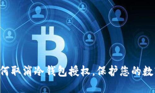 立即了解如何取消冷钱包授权，保护您的数字资产安全！