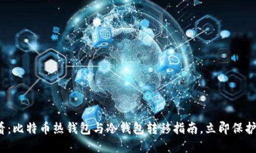2025必看：比特币热钱包与冷钱包转移指南，立即保护你的资产