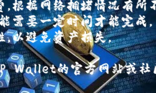 要将SD币提到TP Wallet，您可以按照以下步骤操作：

### 步骤一：确保您拥有SD币
在开始之前，请确保您已经在您的钱包中拥有SD币。如果您还没有购买SD币，可以通过交易所进行购买。

### 步骤二：下载并安装TP Wallet
如果您还没有安装TP Wallet，请前往应用商店（如Google Play或Apple App Store）搜索“TP Wallet”并下载安装。

### 步骤三：创建或导入TP Wallet账户
- **创建新账户**：打开TP Wallet应用，按照指示创建一个新账户，并记下助记词以备将来恢复使用。
- **导入账户**：如果您已经有TP Wallet账户，可以使用助记词或私钥导入您的账户。

### 步骤四：查找SD币的接收地址
在TP Wallet中：
1. 打开应用并登录。
2. 在主界面上，找到“接收”或者“收款”选项。
3. 选择SD币（如果TP Wallet支持SD币），您会看到一个以字母和数字组成的地址，这就是您的SD币接收地址。

### 步骤五：将SD币从其他钱包转移到TP Wallet
1. 打开您目前存放SD币的钱包（例如，交易所或其他钱包应用）。
2. 找到“发送”或“转账”选项。
3. 输入TP Wallet中的SD币接收地址。
4. 输入您要转移的数量，并确认无误。
5. 进行转账，系统可能会要求您输入密码或进行其他验证。

### 步骤六：确认转账状态
在TP Wallet中，您可以查看SD币的到账状态：
1. 返回TP Wallet的主界面。
2. 刷新或者查看“资产”或“余额”选项，SD币应该会在此显示。

### 注意事项
- **手续费**：转账时可能会产生网络手续费，根据网络拥堵情况有所不同。
- **确认时间**：根据区块链的情况，转账可能需要一定时间才能完成。
- **安全性**：请务必核对接收地址的准确性，以避免资产损失。

如果在以上步骤中遇到任何问题，可以参考TP Wallet的官方网站或社区获取帮助。