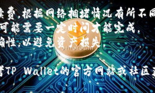 要将SD币提到TP Wallet，您可以按照以下步骤操作：

### 步骤一：确保您拥有SD币
在开始之前，请确保您已经在您的钱包中拥有SD币。如果您还没有购买SD币，可以通过交易所进行购买。

### 步骤二：下载并安装TP Wallet
如果您还没有安装TP Wallet，请前往应用商店（如Google Play或Apple App Store）搜索“TP Wallet”并下载安装。

### 步骤三：创建或导入TP Wallet账户
- **创建新账户**：打开TP Wallet应用，按照指示创建一个新账户，并记下助记词以备将来恢复使用。
- **导入账户**：如果您已经有TP Wallet账户，可以使用助记词或私钥导入您的账户。

### 步骤四：查找SD币的接收地址
在TP Wallet中：
1. 打开应用并登录。
2. 在主界面上，找到“接收”或者“收款”选项。
3. 选择SD币（如果TP Wallet支持SD币），您会看到一个以字母和数字组成的地址，这就是您的SD币接收地址。

### 步骤五：将SD币从其他钱包转移到TP Wallet
1. 打开您目前存放SD币的钱包（例如，交易所或其他钱包应用）。
2. 找到“发送”或“转账”选项。
3. 输入TP Wallet中的SD币接收地址。
4. 输入您要转移的数量，并确认无误。
5. 进行转账，系统可能会要求您输入密码或进行其他验证。

### 步骤六：确认转账状态
在TP Wallet中，您可以查看SD币的到账状态：
1. 返回TP Wallet的主界面。
2. 刷新或者查看“资产”或“余额”选项，SD币应该会在此显示。

### 注意事项
- **手续费**：转账时可能会产生网络手续费，根据网络拥堵情况有所不同。
- **确认时间**：根据区块链的情况，转账可能需要一定时间才能完成。
- **安全性**：请务必核对接收地址的准确性，以避免资产损失。

如果在以上步骤中遇到任何问题，可以参考TP Wallet的官方网站或社区获取帮助。