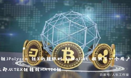 在进行从 TRX 链（波场链）到 MATIC 链（Polygon 链）的转账时，tpWallet 提供了一个用户友好的界面，但步骤还是需要仔细进行。

### 2025必看！tpWallet教你如何立即从TRX链转到MATIC链