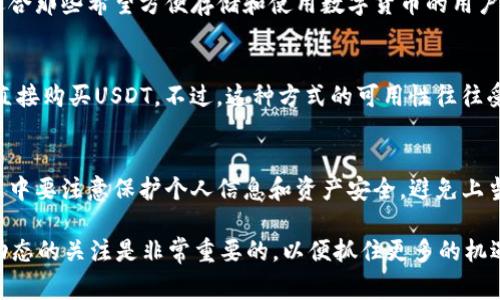在数字货币市场上，USDT（Tether）是一种非常流行的稳定币，广泛用于加密货币交易和投资。如果你想购买USDT，可以通过以下几种方式进行：

1. 数字货币交易所
最常见的方式是通过数字货币交易所来购买USDT。许多知名的交易所提供USDT的交易服务，比如：
ul
    liBinance/li
    liCoinbase/li
    liHuobi/li
    liOKEx/li
/ul
这些平台通常支持法币购买和其他加密货币交易。例如，用户可以使用信用卡、借记卡或者银行转账来直接购买USDT。此外，许多交易所还提供较低的手续费和高效的交易系统。

2. P2P平台
除了交易所以外，P2P（点对点）交易平台也是购买USDT的另一种选择。在P2P平台上，用户可以直接与其他用户进行交易，价格和交易条件由双方协商。常见的P2P平台有：
ul
    liLocalBitcoins/li
    liPaxful/li
    liBinance P2P/li
/ul
通过P2P平台，可以选择多种支付方式，如支付宝、微信支付、银行转账等。此外，P2P平台通常提供买卖双方的评价系统，以确保交易的安全性。

3. 钱包应用
一些数字钱包应用也支持USDT的购买和存储功能，如：
ul
    liTrust Wallet/li
    liCoinomi/li
    liAtomic Wallet/li
/ul
通过这些应用，用户可以直接在钱包内购买USDT，并方便地进行管理和转账。这种方式适合那些希望方便存储和使用数字货币的用户。

4. 自动提款机（ATM）
在一些地区，还可以使用数字货币ATM购买USDT。这些ATM允许用户通过现金或银行卡直接购买USDT。不过，这种方式的可用性往往受地理位置限制。可以使用在线地图查找附近的数字货币ATM。

总结
无论选择哪个平台或方式购买USDT，都需确保选择的渠道是安全可靠的。此外，交易过程中要注意保护个人信息和资产安全，避免上当受骗。如果你是首次购买USDT，建议从正规的交易所开始，并仔细阅读平台的操作指南。

最后，随着加密货币市场的发展，新的购买渠道和方式也在不断涌现。因此，保持对市场动态的关注是非常重要的，以便抓住更多的机遇。
