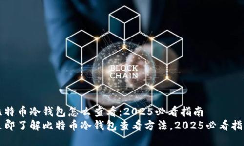 比特币冷钱包怎么查看：2025必看指南
立即了解比特币冷钱包查看方法，2025必看指南