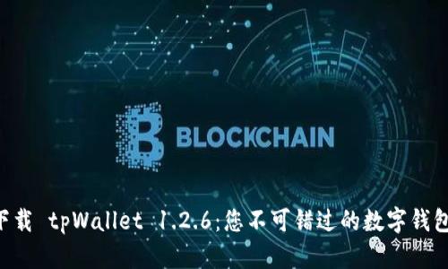 立即下载 tpWallet 1.2.6：您不可错过的数字钱包体验！