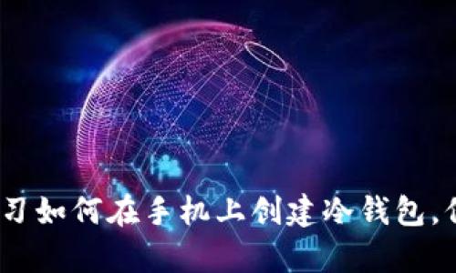 2025必看：立即学习如何在手机上创建冷钱包，保护您的数字资产！