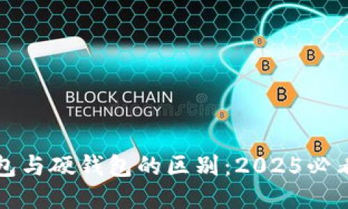 冷钱包与硬钱包的区别：2025必看指南