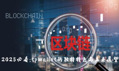 2025必看：tpWallet的独特特色与未来展望