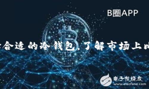 比较出名的冷钱包

随着数字货币的普及，保护资产安全的重要性愈加凸显。冷钱包作为一种安全存储加密货币的方式，逐渐受到广泛关注。要选择合适的冷钱包，了解市场上比较出名的类型是一个不错的起点。在这篇文章中，我们将深入探讨一些著名的冷钱包，帮助您在2025年前找到最合适的选择。

2025必看：比较出名的冷钱包推荐，立刻保护你的数字资产