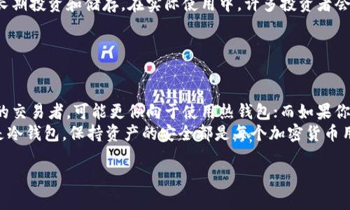 在加密货币和区块链的世界中，钱包是用来存储和管理数字资产的工具。根据使用方式和安全性，钱包一般分为冷钱包和热钱包。下面是二者的具体解释。

### 什么是热钱包？

热钱包的定义
热钱包是指那些连接到互联网的数字钱包。这类钱包通常用于频繁交易，例如买卖加密货币、支付或转账。由于热钱包在线运作，它们相对方便，用户可以随时访问和管理自己的资产。

热钱包的优缺点
热钱包的优点在于其方便性和快捷性。使用热钱包，用户可以即时进行交易，无需等待。这对于那些活跃的交易者尤其重要，因为他们需要快速应对市场变化。
然而，热钱包也有其缺陷。由于它们常常在线，这使得它们更容易受到黑客攻击和其他安全隐患的威胁。如果热钱包遭到攻击，用户的资产可能会面临重大风险。因此，热钱包更适合日常小额交易，而非大量存储资产的场合。

### 什么是冷钱包？

冷钱包的定义
冷钱包则是指那些未连接到互联网的数字钱包，通常用于安全存储大量的加密资产。这类钱包可以是硬件设备（如USB硬件钱包）或纸质钱包，后者是将私钥和公钥以物理形式保存。

冷钱包的优缺点
冷钱包的最大优势在于安全性。由于它们不会连接到互联网，因此大大降低了被黑客攻击的风险。许多长期持有者、投资者或大型机构通常会选择使用冷钱包来保存他们的比特币或其他数字资产。
不过，冷钱包也有其缺点，主要是在使用上的不便。若需要进行交易，用户需要先将资产从冷钱包转移到热钱包中，这样的过程相对繁琐且耗时。此外，若用户不小心丢失或损坏了冷钱包，可能会导致资产永久丢失。

### 热钱包与冷钱包的比较

安全性比较
在安全性方面，冷钱包无疑是优于热钱包的。正如前面所述，由于冷钱包不连接到互联网，它们更不容易受到各种网络攻击。因此，长期存储资产时，冷钱包是一个更为安全的选择。

使用便捷性比较
从使用便捷性的角度来看，热钱包的优势显而易见。用户能够快速进行交易，无需复杂的步骤。因此，对于那些频繁交易的投资者，热钱包更为适合。

使用场景的不同
冷钱包和热钱包各有其理想的使用场景。一般来说，热钱包适合短期或频繁交易，冷钱包则更加适合长期投资和储存。在实际使用中，许多投资者会选择将一部分资产存储在冷钱包中，以确保安全，同时将一部分资产存放在热钱包中，以便随时交易。

### 结论

选择钱包的建议
在选择热钱包还是冷钱包时，应根据个人的需求、交易频率及安全考量作出决策。如果你是一个活跃的交易者，可能更倾向于使用热钱包；而如果你是一位长期持有者或投资者，则冷钱包无疑是更安全的选择。
此外，在使用钱包时，也应该注意采用良好的安全措施，如强密码、双重验证等。无论是选择热钱包还是冷钱包，保持资产的安全都是每个加密货币用户的首要任务。

以上是冷钱包和热钱包的基本介绍和比较。希望对你理解这两种钱包有所帮助！