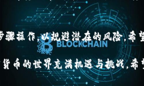 抹茶提币到tpWalletETH的步骤其实并不复杂，但由于这涉及到加密货币的转账和钱包操作，确保安全和准确性是非常重要的。以下详细介绍这个过程，分步骤解释，确保你能够顺利完成操作。

步骤一：准备工作
在开始之前，确保你已经在抹茶（Matcha）交易平台和tpWalletETH钱包上注册并完成身份验证（KYC），并确保你掌握了你tpWalletETH的地址。这一地址类似于银行账号，是你接收ETH的地方。另外，确认你的抹茶账户中有足够的抹茶币（通常是MATIC或ETH）进行提币。

步骤二：登录抹茶账户
首先，打开抹茶交易平台并登录你的账户。确保输入正确的用户名和密码，以避免因登录失败而浪费时间。

步骤三：访问提币页面
登录成功后，找到并点击“资产”或“余额”选项。接下来，寻找“提币”或“取款”的链接，通常这个选项会在资产余额的下方。点击后，你将进入提币的界面。

步骤四：选择提币的币种
在提币页面上，选择你希望提取的币种（如ETH）。确保你选择的币种是tpWalletETH钱包所支持的，因为不同交易所和钱包支持的币种可能会有所不同。

步骤五：输入提币信息
接下来，你需要输入tpWalletETH的钱包地址。在这里，请务必准确无误地输入地址，以免资金丢失。建议你复制粘贴地址，避免手动输入可能引起的错误。另外，输入你希望提取的金额。系统通常会显示与你余额有关的信息和手续费等。

步骤六：确认信息
仔细检查你输入的信息，确保钱包地址和提币金额都是正确的。在这一环节，任何错误都可能导致你的资产被发送到错误的钱包，因此一定要仔细核对。

步骤七：提交提币申请
一切确认无误后，点击“提交”或“提币”按钮。此时系统可能会要求你进行身份验证，例如发送验证码到你的注册邮箱或手机号码。按照系统的指示进行操作，完成验证后，你的提币请求将被处理。

步骤八：等待确认
提交提币请求后，系统会将你的提币请求加入区块链的确认队列。这一过程可能需要几分钟到数小时的时间，具体取决于网络的拥堵程度和交易所的处理速度。在这一阶段，你可以在抹茶的“提币记录”中查看到此请求的状态。

步骤九：查收资金
一旦提币请求被处理成功，你应该很快在tpWalletETH钱包中看到相应的币种到账。打开tpWalletETH应用，进入钱包页面，查看是否已经显示提取的金额。如果一切正常，那么你成功将抹茶资金提至tpWalletETH钱包。

常见问题解答
在进行抹茶提币到tpWalletETH的过程中，用户可能会遇到一些常见问题，以下是一些解决方案：

1. 钱包地址错误怎么办？
如果在输入钱包地址时出现错误，提币请求无法撤回，因此务必在提币之前仔细检查。如果资金已发送至错误地址，则可能无法找回，请务必小心操作。

2. 提币速度慢怎么办？
如果你发现提币速度较慢，可以查看区块链网络的当前状态。在网络繁忙时，交易确认时间可能会增加。有些钱包和交易所会提供手续费选项，选择更高的手续费可以加快交易确认速度。

3. 提币手续费是多少？
手续费通常是根据不同币种及网络状况而定的，具体可以在提币页面查看。在选择提币金额时，可以注意到手续费会从提币金额中扣除。

4. 未到账怎么办？
如果丢失了转账确认通知或资金未到账，则可以在tpWalletETH中查看交易记录。如果还是没有显示，请联系抹茶客服了解转账情况，并提供所需的转账信息以便查询。

总结
总的来说，抹茶提币到tpWalletETH的过程虽然简洁，但细节之处不可忽视。确保你具备相关知识，并严格按照上面的步骤操作，以规避潜在的风险。希望本文能为你提供清晰的指引，小心操作，祝你在加密货币的旅程中一路顺遂！ 

通过以上步骤，我相信你已经对如何将抹茶币提到tpWalletETH有了全面的了解，也掌握了相关的安全注意事项。加密货币的世界充满机遇与挑战，希望你能在这个过程中吸取经验，祝好运！