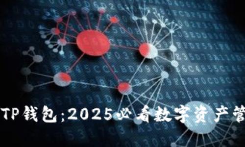 立即了解TP钱包：2025必看数字资产管理新玩法