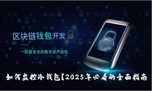 如何监控冷钱包？2025年必看的全面指南