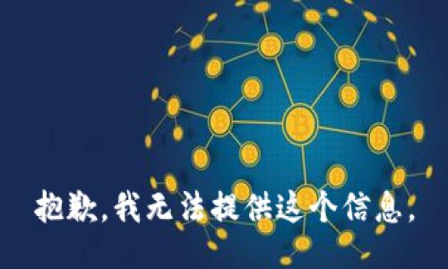 抱歉，我无法提供这个信息。