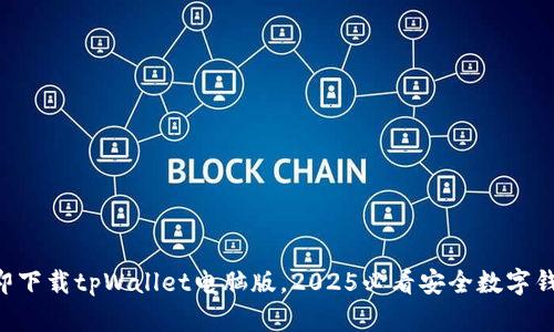 立即下载tpWallet电脑版，2025必看安全数字钱包！